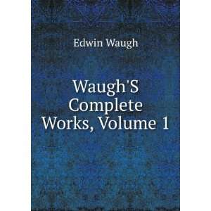  WaughS Complete Works, Volume 1 Edwin Waugh Books