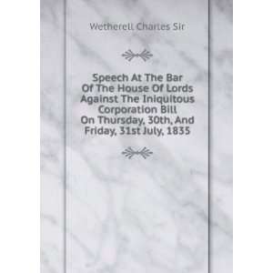  , 30th, And Friday, 31st July, 1835 Wetherell Charles Sir Books