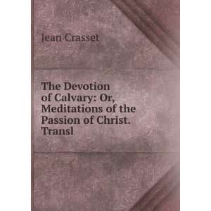   Or, Meditations of the Passion of Christ. Transl Jean Crasset Books