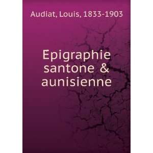  EÌpigraphie santone & aunisienne Louis, 1833 1903 Audiat 