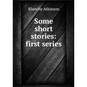  Some Short Stories First Series Blanche Atkinson Books