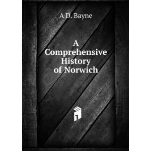  A Comprehensive History of Norwich A D. Bayne Books