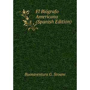   BiÃ³grafo Americano (Spanish Edition) Buenaventura G. Seoane Books