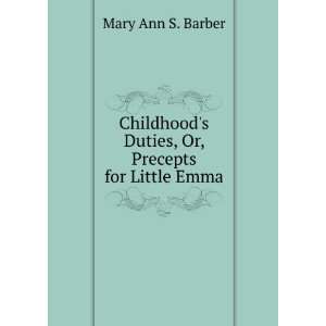   Duties, Or, Precepts for Little Emma Mary Ann S. Barber Books