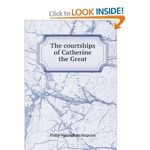   courtships of Catherine the Great Philip Walsingham Sergeant Books