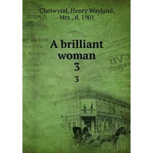   brilliant woman. 3 Henry Wayland, Mrs., d. 1901 Chetwynd Books