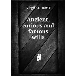   Ancient, curious and famous wills. Virgil M. Harris Books