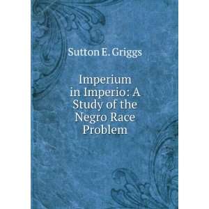   in Imperio A Study of the Negro Race Problem Sutton E. Griggs Books