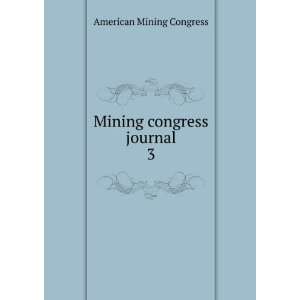  Mining congress journal. 3 American Mining Congress 