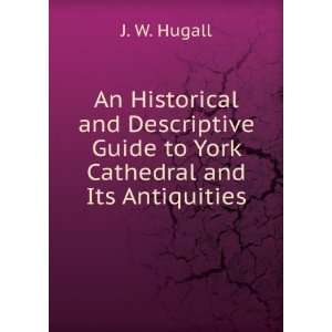   Guide to York Cathedral and Its Antiquities J. W. Hugall Books