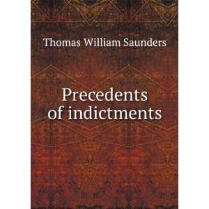  Precedents of indictments Thomas William Saunders Books