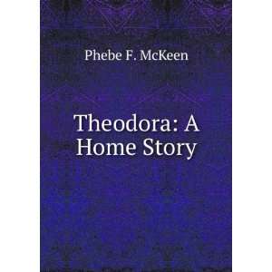 Theodora A Home Story Phebe F. McKeen  Books