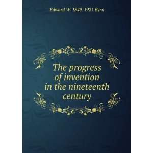  The progress of invention in the nineteenth century 