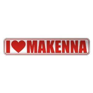   I LOVE MAKENNA  STREET SIGN NAME