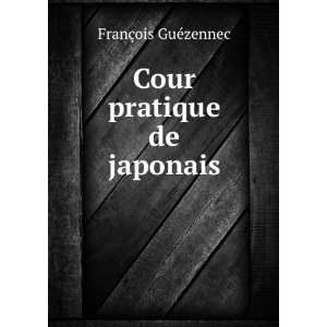  Cour pratique de japonais FranÃ§ois GuÃ©zennec Books