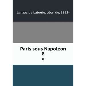    Paris sous Napoleon. 8 LÃ©on de, 1862  Lanzac de Laborie Books
