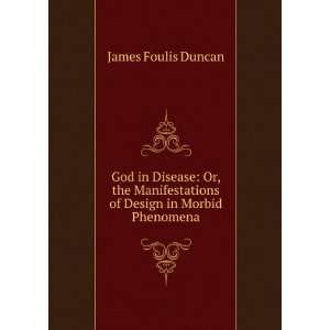  God in Disease, Or, The Manifestations of Design in Morbid 