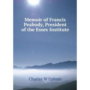  Memoir of Francis Peabody, President of the Essex Institute 