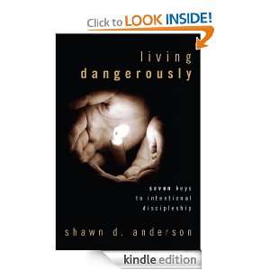 Living Dangerously Seven Keys to Intentional Discipleship Shawn D 
