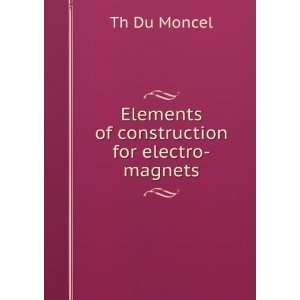   of the Elements of Their Construction Th Du Moncel Books