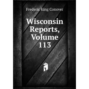    Wisconsin Reports, Volume 113 Frederic King Conover Books