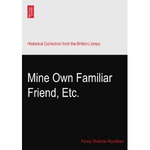  Mine Own Familiar Friend, Etc. Fanny Charlotte Wyndham 