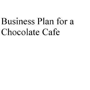  Business Plan for a Chocolate Cafe (Professional Fill in 