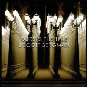  Ours Is the Time J. Scott Bergman Music