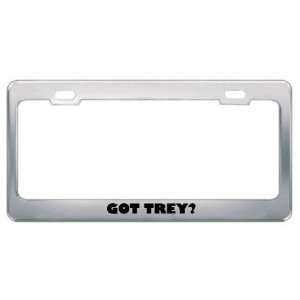  Got Trey? Boy Name Metal License Plate Frame Holder Border 