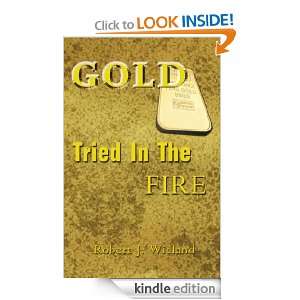 Gold Tried In The Fire Robert J Wieland  Kindle Store
