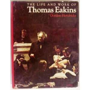 The life and work of Thomas Eakins Gordon Hendricks 9780670427956 