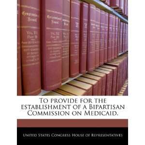   provide for the establishment of a Bipartisan Commission on Medicaid