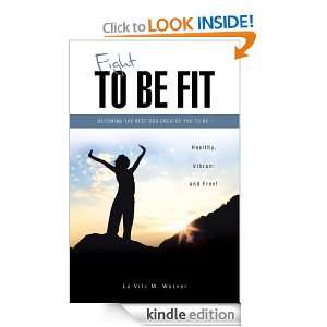 Fight To Be Fit For God La Vita M. Weaver  Kindle Store