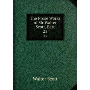    The Prose Works of Sir Walter Scott, Bart. 23 Walter Scott Books