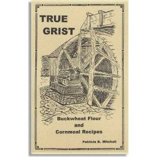 True Grist Buckwheat flour and Cornmeal Recipes (Third Edition) by 