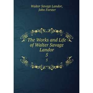   Life of Walter Savage Landor. 5 John Forster Walter Savage Landor