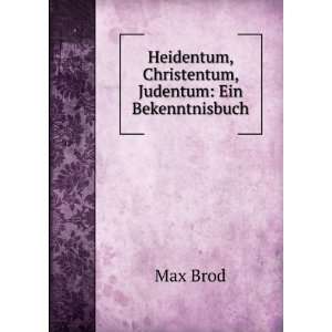   Heidentum, Christentum, Judentum Ein Bekenntnisbuch Max Brod Books