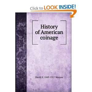 History of American coinage David K. 1849 1917 Watson  