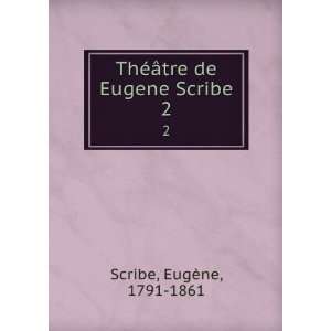   ThÃ©Ã¢tre de Eugene Scribe. 2 EugÃ¨ne, 1791 1861 Scribe Books