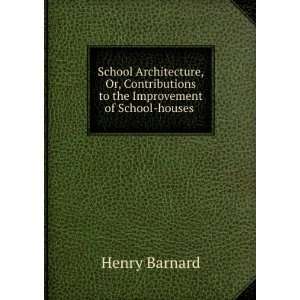  School Architecture, Or, Contributions to the Improvement 