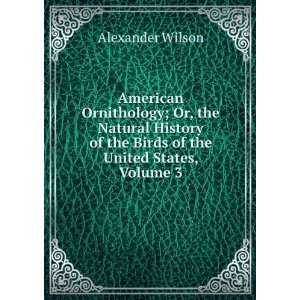  American Ornithology; Or, the Natural History of the Birds 