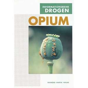 Opium, Morphin und Heroin (Informationsreihe Drogen Band 6)  