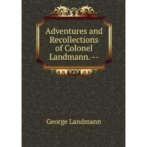   and Recollections of Colonel Landmann.    George Landmann Books