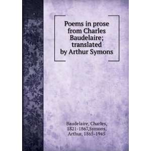   Arthur Symons Charles, 1821 1867,Symons, Arthur, 1865 1945 Baudelaire