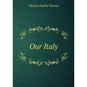 Our Italy Charles Dudley Warner  Books