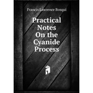   Practical Notes On the Cyanide Process Francis Lawrence Bosqui Books