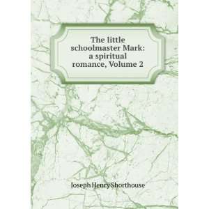   Mark A Spiritual Romance, Volume 2 Joseph Henry Shorthouse Books
