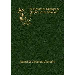  El ingenioso Hidalgo D. Quijote de la Mancha. 4 Miguel de 