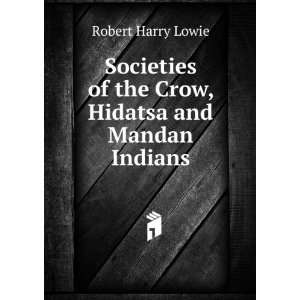   of the Crow, Hidatsa and Mandan Indians Robert Harry Lowie Books