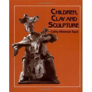 Children, Clay, And Sculpture by Cathy Weisman Topal ( Hardcover 